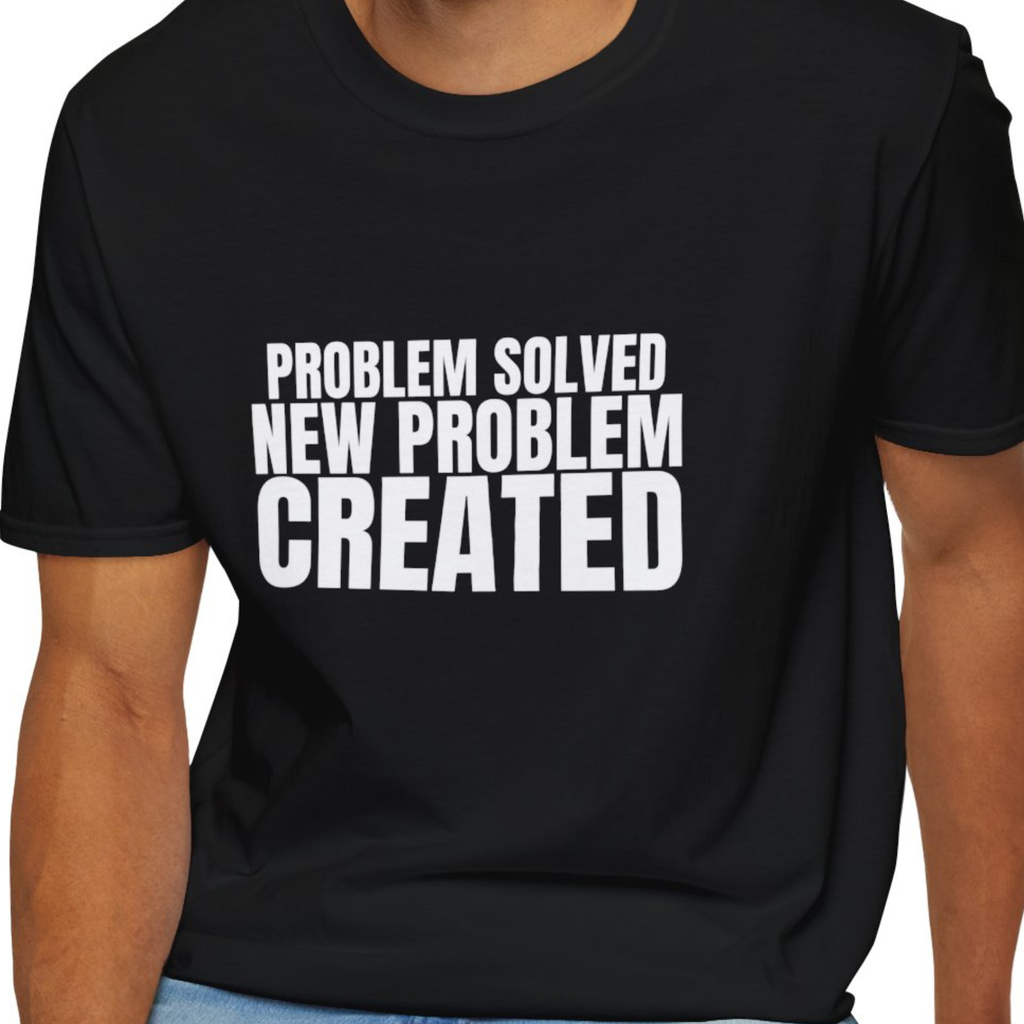 Problem Solved New Problem Created EMS Shirt